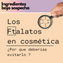 Los Ftalatos en cosmética | ¿Son o no potencialmente peligrosos?