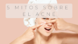 ¡TOP 5! Principales mitos sobre el acné ¿Verdaderos o falsos?