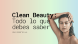 Clean Beauty: ¿Conoces la nueva tendencia que está arrasando en cosmética?