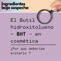 El butilhidroxitolueno BHT en cosmética | ¿Debemos evitar los productos que lo contengan?
