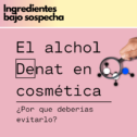 El alcohol denat en cosmética, ¿deberíamos evitarlo?