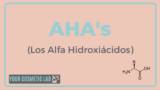 ¿Que són los Alfa Hidroxiácidos (AHA’s)?