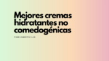 TOP 3 | Mejores cremas hidratantes no comedogénicas y oil free