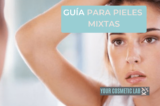 GUIA 2026 | Piel Mixta: ¿Cómo la podemos tratar?