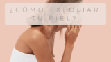 GUIA 2024 | ¿Cómo exfoliar tu piel de forma efectiva?