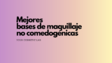 GUÍA 2026 | Las 3 mejores bases de maquillaje no comedogénicas